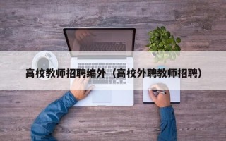 高校教师招聘编外（高校外聘教师招聘）