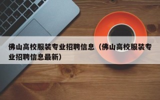 佛山高校服装专业招聘信息（佛山高校服装专业招聘信息最新）