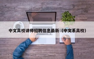 中文高校讲师招聘信息最新（中文系高校）
