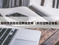 如何找到高校招聘信息网（高校招聘在哪看）