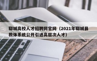 郓城高校人才招聘网官网（2021年郓城县教体系统公开引进高层次人才）