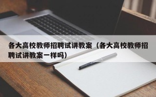 各大高校教师招聘试讲教案（各大高校教师招聘试讲教案一样吗）