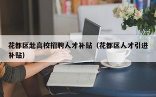花都区赴高校招聘人才补贴（花都区人才引进补贴）