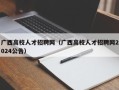 广西高校人才招聘网（广西高校人才招聘网2024公告）