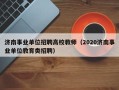济南事业单位招聘高校教师（2020济南事业单位教育类招聘）