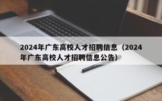 2024年广东高校人才招聘信息（2024年广东高校人才招聘信息公告）