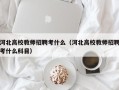 河北高校教师招聘考什么（河北高校教师招聘考什么科目）