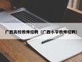广西高校教师招聘（广西小学教师招聘）