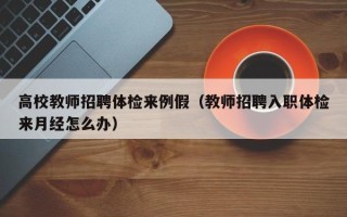 高校教师招聘体检来例假（教师招聘入职体检来月经怎么办）