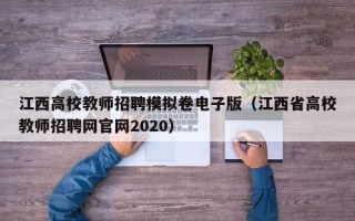 江西高校教师招聘模拟卷电子版（江西省高校教师招聘网官网2020）