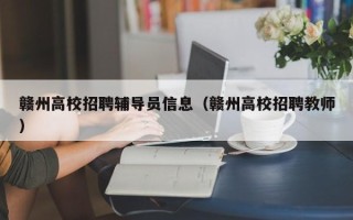 赣州高校招聘辅导员信息（赣州高校招聘教师）