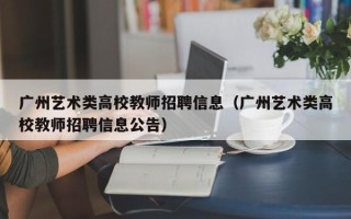 广州艺术类高校教师招聘信息（广州艺术类高校教师招聘信息公告）