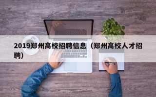 2019郑州高校招聘信息（郑州高校人才招聘）