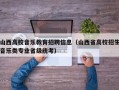 山西高校音乐教育招聘信息（山西省高校招生音乐类专业省级统考）