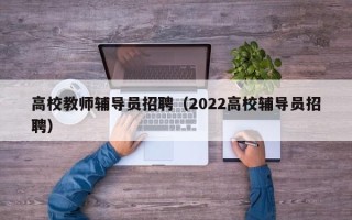 高校教师辅导员招聘（2022高校辅导员招聘）