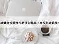 进驻高校教师招聘什么意思（高校引进教师）