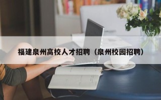 福建泉州高校人才招聘（泉州校园招聘）