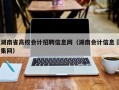 湖南省高校会计招聘信息网（湖南会计信息釆集网）