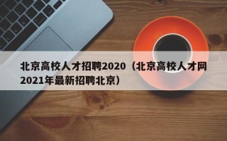 北京高校人才招聘2020（北京高校人才网2021年最新招聘北京）