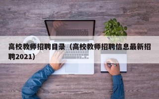 高校教师招聘目录（高校教师招聘信息最新招聘2021）