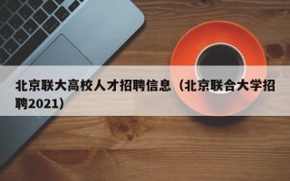 北京联大高校人才招聘信息（北京联合大学招聘2021）
