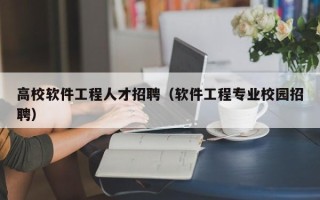 高校软件工程人才招聘（软件工程专业校园招聘）