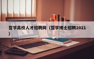 哲学高校人才招聘网（哲学博士招聘2021）