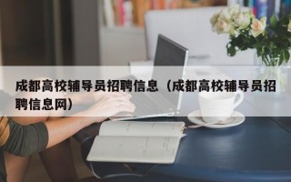 成都高校辅导员招聘信息（成都高校辅导员招聘信息网）