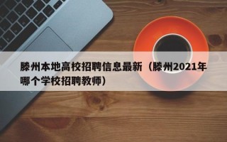 滕州本地高校招聘信息最新（滕州2021年哪个学校招聘教师）