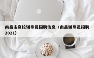 南昌市高校辅导员招聘信息（南昌辅导员招聘2021）