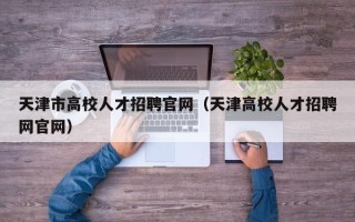 天津市高校人才招聘官网（天津高校人才招聘网官网）