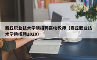 商丘职业技术学院招聘高校教师（商丘职业技术学院招聘2020）