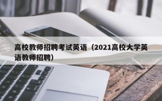 高校教师招聘考试英语（2021高校大学英语教师招聘）
