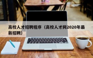 高校人才招聘程序（高校人才网2020年最新招聘）