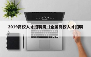 2019高校人才招聘网（全国高校人才招聘）