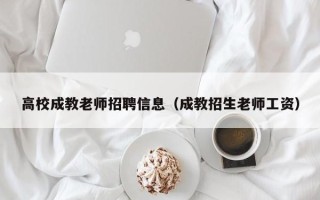 高校成教老师招聘信息（成教招生老师工资）