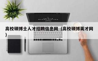 高校硕博士人才招聘信息网（高校硕博英才网）