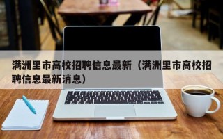 满洲里市高校招聘信息最新（满洲里市高校招聘信息最新消息）