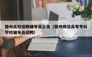 赣州高校招聘辅导员公告（赣州师范高等专科学校辅导员招聘）