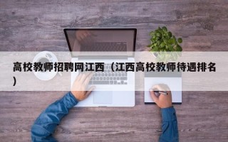 高校教师招聘网江西（江西高校教师待遇排名）