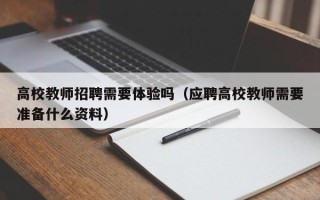 高校教师招聘需要体验吗（应聘高校教师需要准备什么资料）