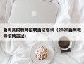 曲周高校教师招聘面试培训（2020曲周教师招聘面试）