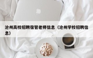 沧州高校招聘宿管老师信息（沧州学校招聘信息）