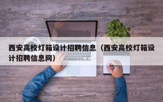 西安高校灯箱设计招聘信息（西安高校灯箱设计招聘信息网）