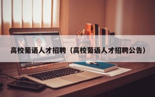 高校葡语人才招聘（高校葡语人才招聘公告）