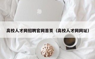 高校人才网招聘官网首页（高校人才网网址）