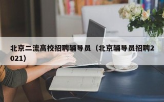 北京二流高校招聘辅导员（北京辅导员招聘2021）