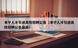 阜宁人才引进高校招聘公告（阜宁人才引进高校招聘公告最新）