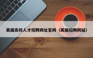 英国高校人才招聘网址官网（英国招聘网站）