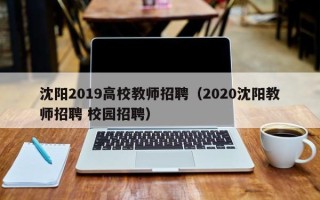 沈阳2019高校教师招聘（2020沈阳教师招聘 校园招聘）